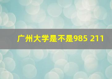 广州大学是不是985 211